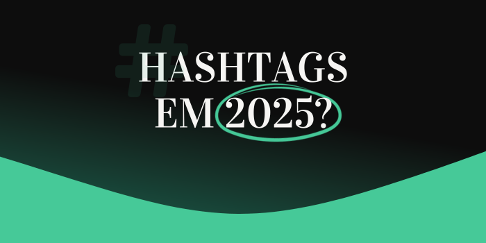 Hashtags em 2025: Ainda fazem sentido?